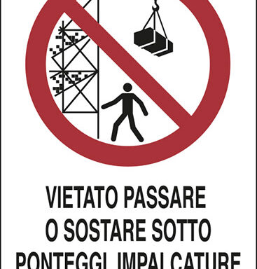 VIETATO PASSARE O SOSTARE SOTTO PONTEGGI, IMPALCATURE O CARICHI SOSPESI